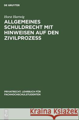 Allgemeines Schuldrecht Mit Hinweisen Auf Den Zivilprozeß Horst Hartwig 9783112301364 De Gruyter - książka