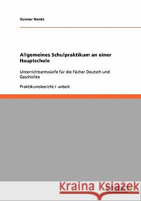 Allgemeines Schulpraktikum an einer Hauptschule: Unterrichtsentwürfe für die Fächer Deutsch und Geschichte Norda, Gunnar 9783638732420 Grin Verlag - książka