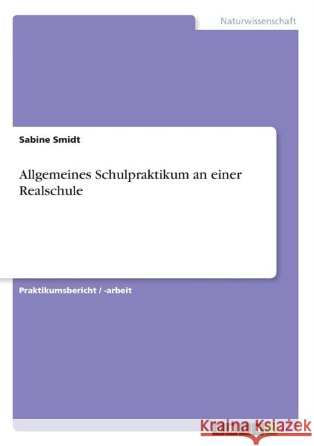 Allgemeines Schulpraktikum an einer Realschule Sabine Smidt 9783656661771 Grin Verlag Gmbh - książka