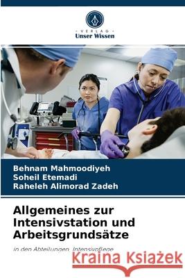 Allgemeines zur Intensivstation und Arbeitsgrundsätze Behnam Mahmoodiyeh, Soheil Etemadi, Raheleh Alimorad Zadeh 9786203988482 Verlag Unser Wissen - książka