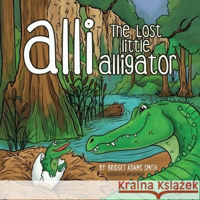 Alli, the Lost Little Alligator Bridget Adams Smith 9781612448336 Halo Publishing International - książka