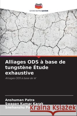 Alliages ODS à base de tungstène Étude exhaustive Patra, Anshuman, Karak, Swapan Kumar, Pal, Snehanshu 9786209571855 Editions Notre Savoir - książka