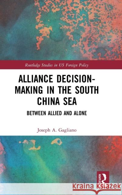 Alliance Decision-Making in the South China Sea: Between Allied and Alone Joseph A. Gagliano 9780815395386 Routledge - książka