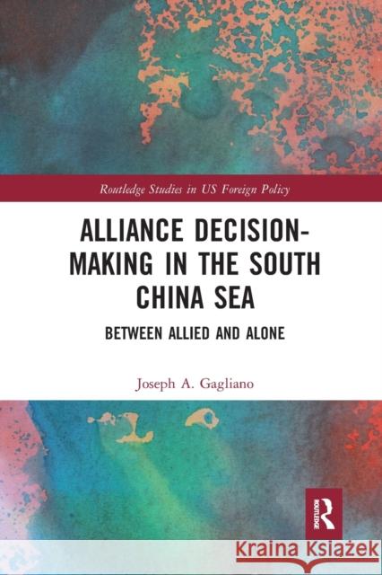 Alliance Decision-Making in the South China Sea: Between Allied and Alone Joseph A. Gagliano 9781032093666 Routledge - książka