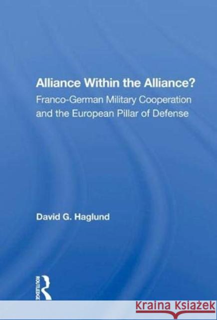 Alliance Within the Alliance?: Franco-German Military Cooperation and the European Pillar of Defense Haglund, David G. 9780367004255 Taylor and Francis - książka