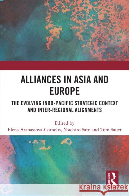 Alliances in Asia and Europe: The Evolving Indo-Pacific Strategic Context and Inter-Regional Alignments Elena Atanassova-Cornelis Yoichiro Sato Tom Sauer 9781032550435 Routledge - książka