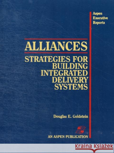 Alliances: Strategies for Building Integr Deliv Systems Goldstein, Douglas E. 9780834206021 Jones & Bartlett Publishers - książka