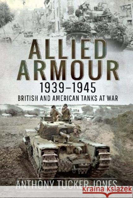 Allied Armour, 1939-1945: British and American Tanks at War Anthony Tucker-Jones 9781526777973 Pen & Sword Books Ltd - książka