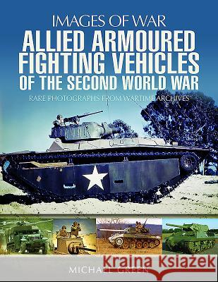 Allied Armoured Fighting Vehicles of the Second World War Michael Green 9781473872370 Pen & Sword Books - książka