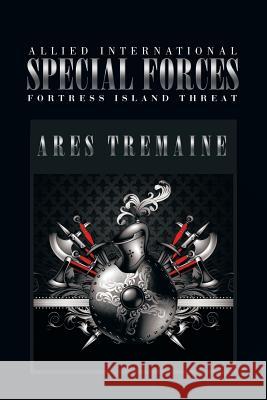 Allied International Special Forces: Fortress Island Threat Tremaine, Ares 9781499078824 Xlibris Corporation - książka