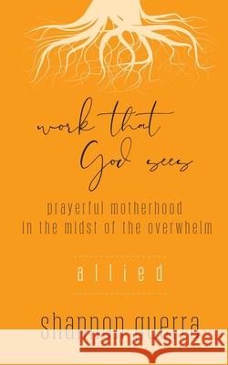 Allied: Prayerful Motherhood in the Midst of the Overwhelm Shannon Guerra 9780960092147 Copperlight Wood - książka