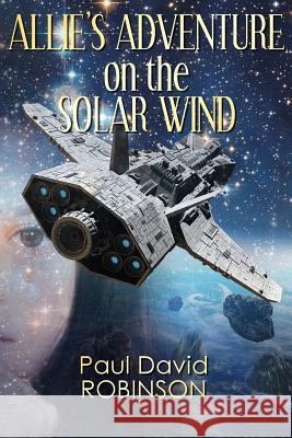 Allie's Adventure on the Solar Wind Paul David Robinson Katrina Joyner 9781539143420 Createspace Independent Publishing Platform - książka