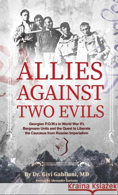 Allies Against Two Evils: World War II, The Bergmann Unit's Georgian POWs and the Quest to Liberate the Caucasus from Russian Imperialism Givi Gabliani 9781954600911 DoppelHouse Press - książka