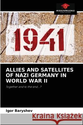 Allies and Satellites of Nazi Germany in World War II Igor Baryshev 9786203211399 Our Knowledge Publishing - książka