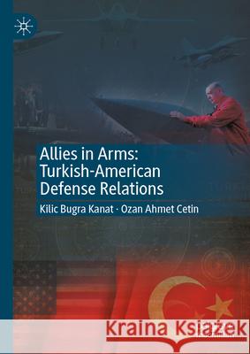 Allies in Arms: Turkish-American Defense Relations Kilic Kanat Ozan Ahmet Cetin 9783031960611 Palgrave MacMillan - książka
