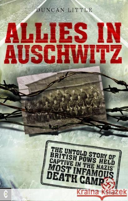 Allies in Auschwitz: The Untold Story of British POWs Held Captive in the Nazis' Most Infamous Death Camp Duncan Little 9781905570218 Clairview Books - książka