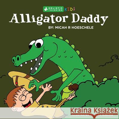Alligator Daddy: Holistic Thinking Kids Micah R. Hoeschele Alex Bjelica 9781775163831 Kristy Hammill - książka
