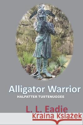 Alligator Warrior: Halpatter Tustenuggee L. L. Eadie L. L. Eadie 9781734737127 Dolly Dimple Ink - książka
