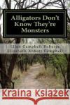 Alligators Don't Know They're Monsters: A Memoir About Mental Illness Campbell, Elizabeth Abbott 9781482069501 Createspace Independent Publishing Platform