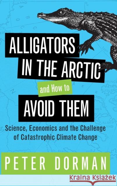 Alligators in the Arctic and How to Avoid Them: Science, Economics and the Challenge of Catastrophic Climate Change Peter Dorman 9781316516270 Cambridge University Press - książka