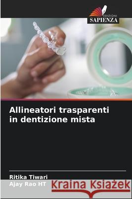 Allineatori trasparenti in dentizione mista Tiwari, Ritika, Rao HT, Ajay 9786203918687 Edizioni Sapienza - książka