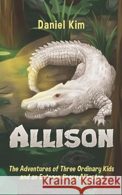 Allison: The Adventures of Three Ordinary Kids and an Extraordinary Alligator Daniel Kim 9781478296393 Createspace Independent Publishing Platform - książka