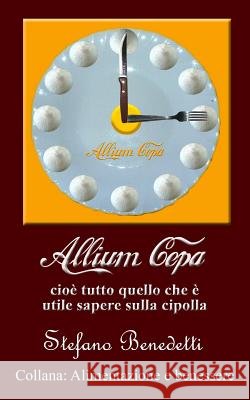 Allium cepa, cioè tutto quello che è utile sapere sulla cipolla Benedetti, Stefano 9781518834493 Createspace - książka