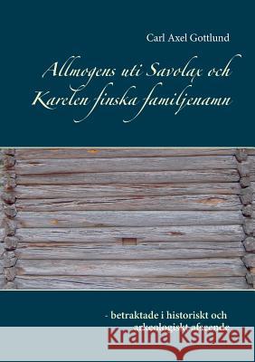 Allmogens uti Savolax och Karelen finska familjenamn: - betraktade i historiskt och arkeologiskt afseende Carl Axel Gottlund, Anna Forsberg 9789197467780 Forlaget Veidarvon - książka