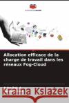 Allocation efficace de la charge de travail dans les r?seaux Fog-Cloud Asha Sohal Ramesh Kait 9786207255993 Editions Notre Savoir