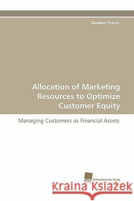 Allocation of Marketing Resources to Optimize Customer Equity Giuliano Tirenni 9783838101125 Sudwestdeutscher Verlag Fur Hochschulschrifte - książka