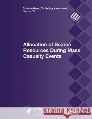 Allocation of Scarce Resources During Mass Casualty Events: Evidence Report/Technology Assessment Number 207 U. S. Department of Heal Huma Agency for Healthcare Resea An 9781483907468 Createspace - książka