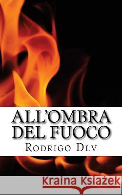All'ombra del Fuoco: Poesie erotiche d'amore DLV, Rodrigo 9781544814599 Createspace Independent Publishing Platform - książka