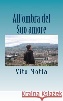 All'ombra del Suo amore Motta, Vito 9781544020617 Createspace Independent Publishing Platform - książka