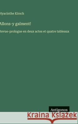 Allons-y ga?ment!: Revue-prologue en deux actes et quatre tableaux Hyacinthe Kirsch 9783563073278 Antigonos Verlag - książka