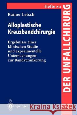 Alloplastische Kreuzbandchirurgie: Ergebnisse Einer Klinischen Studie Und Experimentelle Untersuchungen Zur Bandverankerung Letsch, Rainer 9783540625063 Not Avail - książka