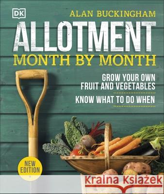Allotment Month By Month: Grow your Own Fruit and Vegetables, Know What to do When Alan Buckingham 9780241360002 Dorling Kindersley Ltd - książka