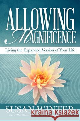 Allowing Magnificence: Living the Expanded Version of Your Life Susan Winter 9781479176083 Createspace - książka