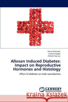 Alloxan Induced Diabetes: Impact on Reproductive Hormones and Histology Shehzadi, Uzma 9783847306887 LAP Lambert Academic Publishing AG & Co KG - książka