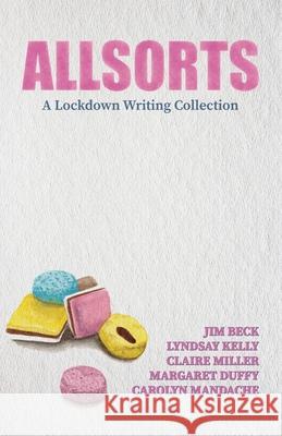 Allsorts: A Lockdown Writing Collection Jim Beck Margaret Duffy Lyndsay Kelly 9781739751821 Calums Legacy Books - książka