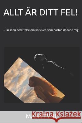 Allt ?r Ditt Fel!: - En sann ber?ttelse om k?rleken som n?stan d?dade mig Maja Tyni 9789198682618 Amazon - książka