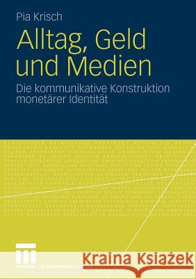 Alltag, Geld Und Medien: Die Kommunikative Konstruktion Monetärer Identität Krisch, Pia 9783531171616 VS Verlag - książka
