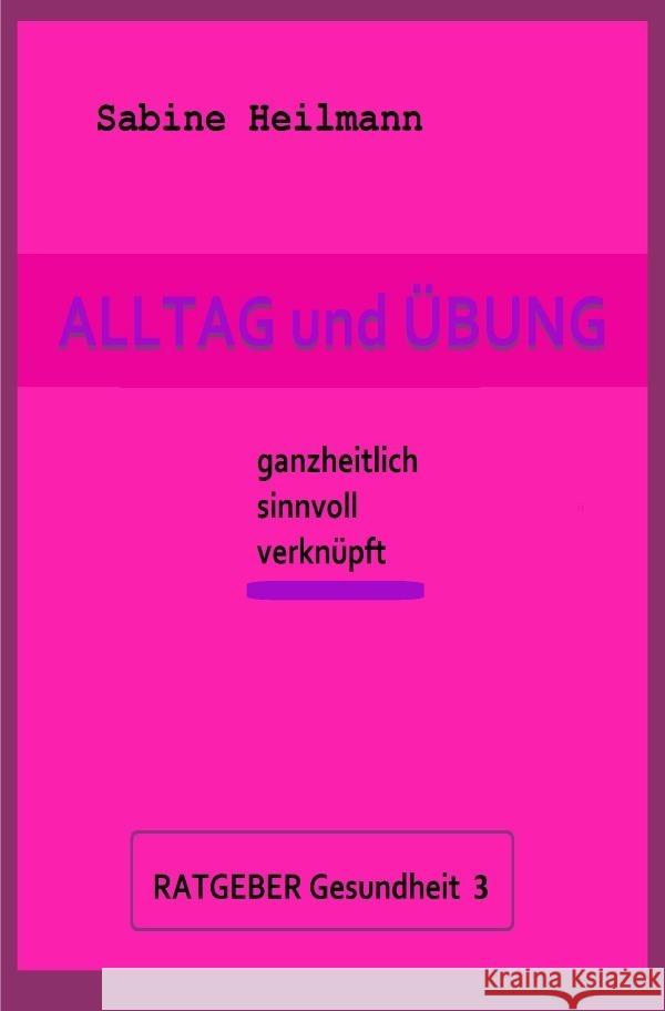 Alltag und Übung - Ratgeber Gesundheit 3 : ganzheitlich - sinnvoll - verknüpft Heilmann, Sabine 9783750259638 epubli - książka