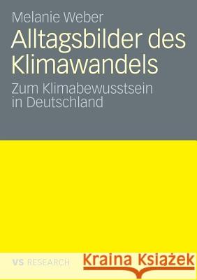 Alltagsbilder Des Klimawandels: Zum Klimabewusstsein in Deutschland Weber, Melanie 9783835070059 Vs Verlag F R Sozialwissenschaften - książka