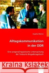 Alltagskommunikation in der DDR : Eine pragmalinguistische Untersuchung der Textsorte Brigadetagebuch Wolters, Angelika 9783639000160 VDM Verlag Dr. Müller - książka