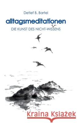 alltagsmeditationen: Die Kunst Des Nicht-Wissens Bartel, Detlef 9783749797172 Tredition Gmbh - książka