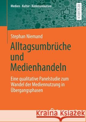 Alltagsumbrüche Und Medienhandeln: Eine Qualitative Panelstudie Zum Wandel Der Mediennutzung in Übergangsphasen Niemand, Stephan 9783658307370 Springer vs - książka