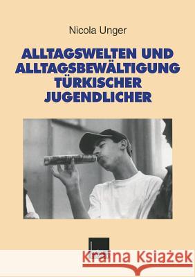 Alltagswelten Und Alltagsbewältigung Türkischer Jugendlicher: Riskante Lebensbedingungen Der Zweiten Generation ALS Herausforderung Für Moderne Konzep Unger, Nicola 9783810024510 Vs Verlag Fur Sozialwissenschaften - książka