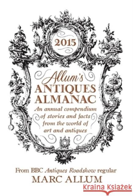 Allum's Antiques Almanac: An Annual Compendium of Stories and Facts from the World of Art and Antiques Allum, Mark 9781848317345 Icon Books - książka