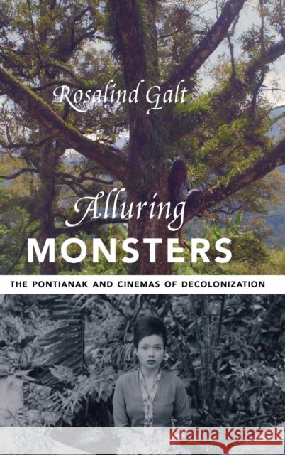 Alluring Monsters: The Pontianak and Cinemas of Decolonization Rosalind Galt 9780231201322 Columbia University Press - książka
