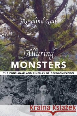Alluring Monsters: The Pontianak and Cinemas of Decolonization Rosalind Galt 9780231201339 Columbia University Press - książka